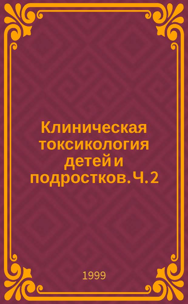 Клиническая токсикология детей и подростков. Ч. 2