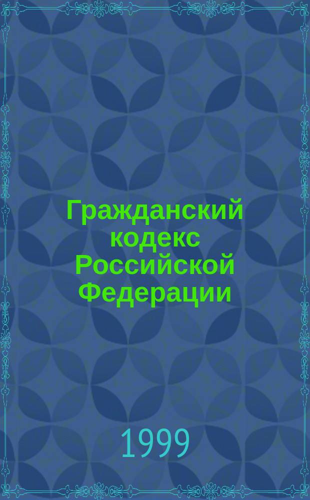 Гражданский кодекс Российской Федерации : От 30 нояб. 1994 г. N 51-ФЗ : Ред. от 12.08.96 : Принят Гос. Думой 21 окт. 1994 г. Ч. 1,2