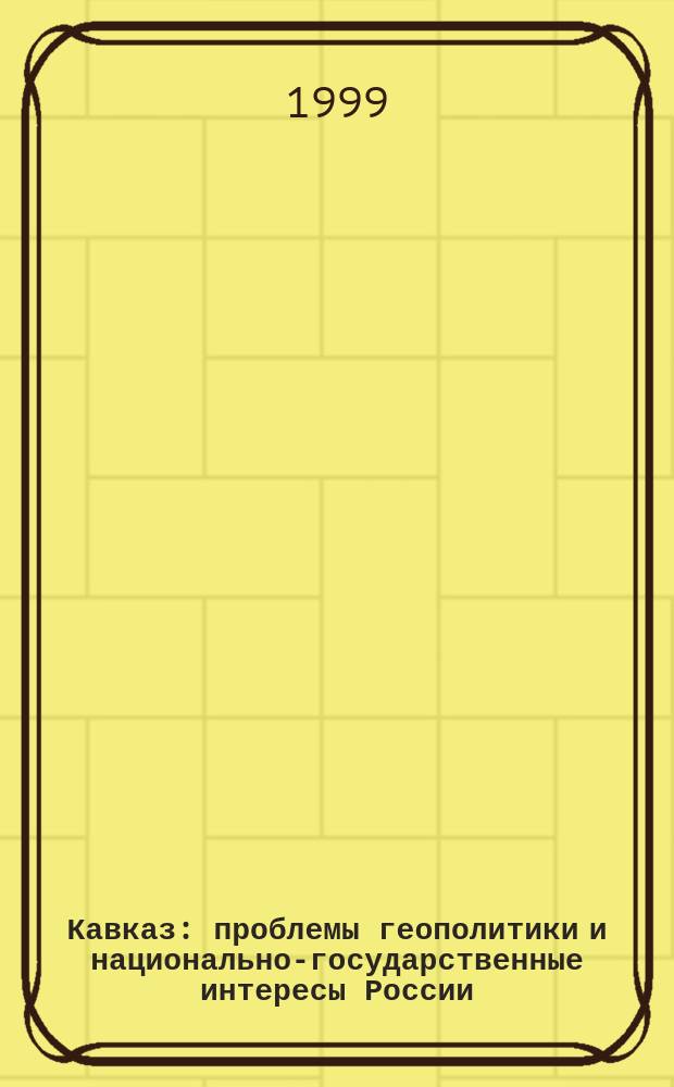 Кавказ: проблемы геополитики и национально-государственные интересы России : Науч. чтения, 24 апр. 1998 г