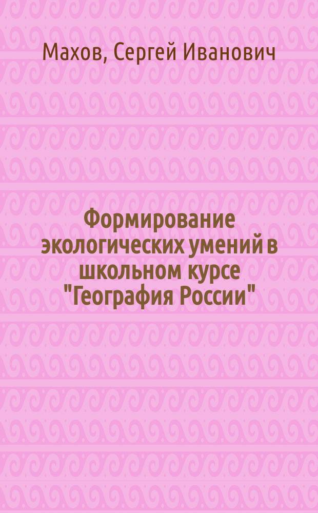 Формирование экологических умений в школьном курсе "География России" : Метод. пособие