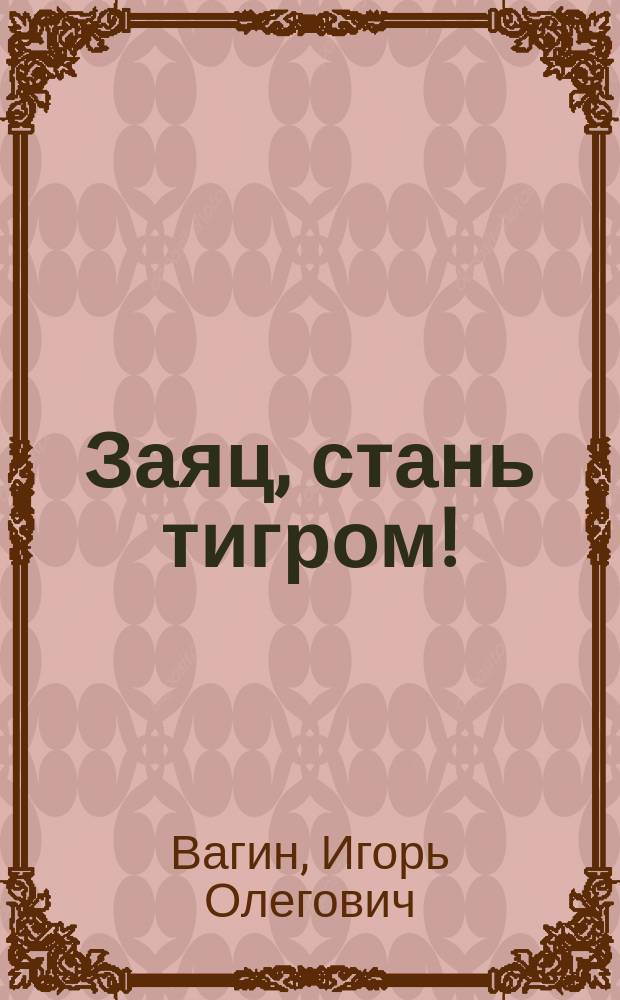 Заяц, стань тигром! : Практ. психология