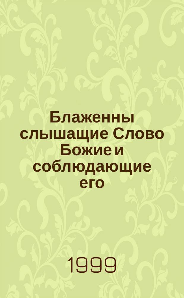 Блаженны слышащие Слово Божие и соблюдающие его : Православ. церков. календарь..