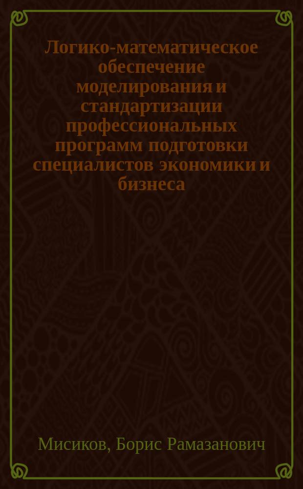 Логико-математическое обеспечение моделирования и стандартизации профессиональных программ подготовки специалистов экономики и бизнеса