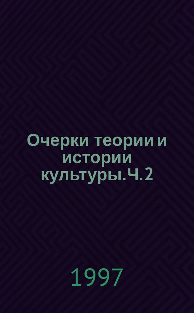 Очерки теории и истории культуры. Ч. 2 : От Возрождения к совремнности
