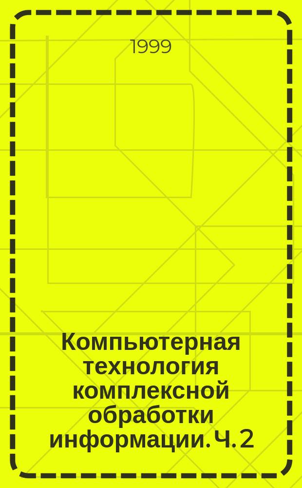 Компьютерная технология комплексной обработки информации. Ч. 2