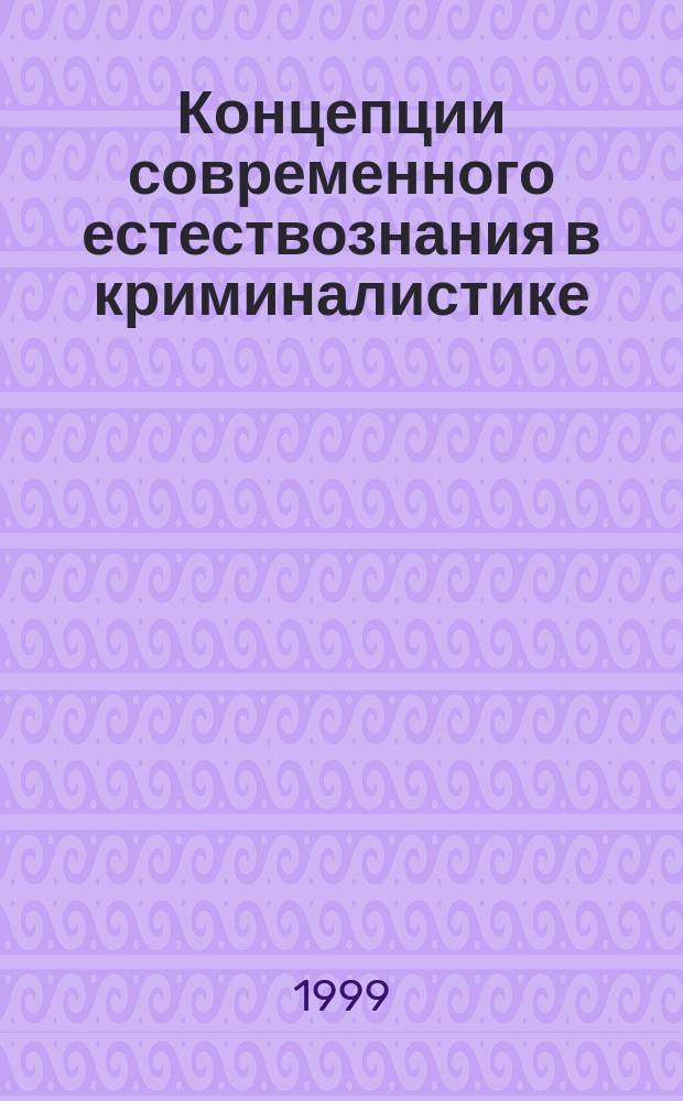 Концепции современного естествознания в криминалистике : Учеб. пособие
