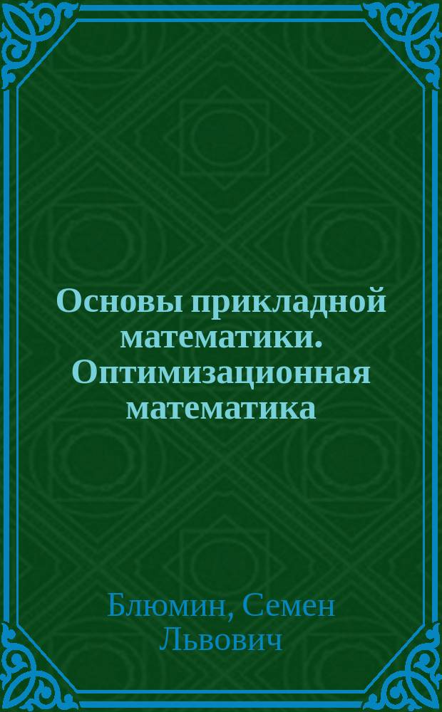 Основы прикладной математики. Оптимизационная математика : Учеб. пособие (лекции, контрол. задания, прим. их выполнения) : Для студентов естественнонауч., экон., техн. и гуманит. направлений подгот. и спец. по дисциплине "Математика"