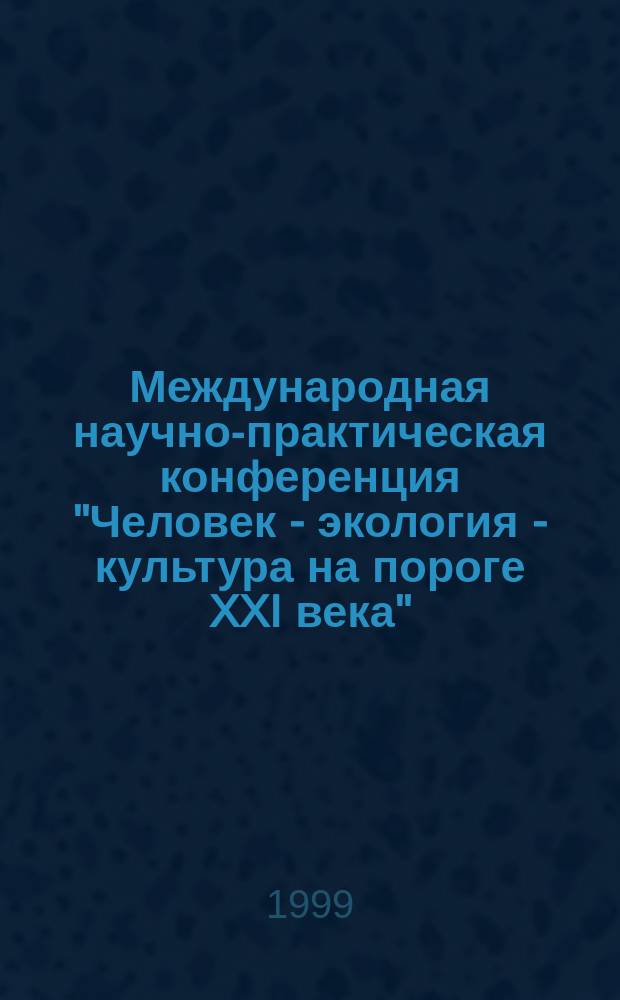 Международная научно-практическая конференция "Человек - экология - культура на пороге XXI века", 21-23 апреля. Ч. 2