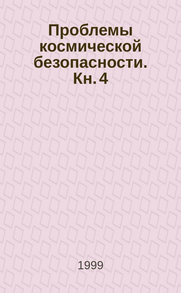 Проблемы космической безопасности. Кн. 4