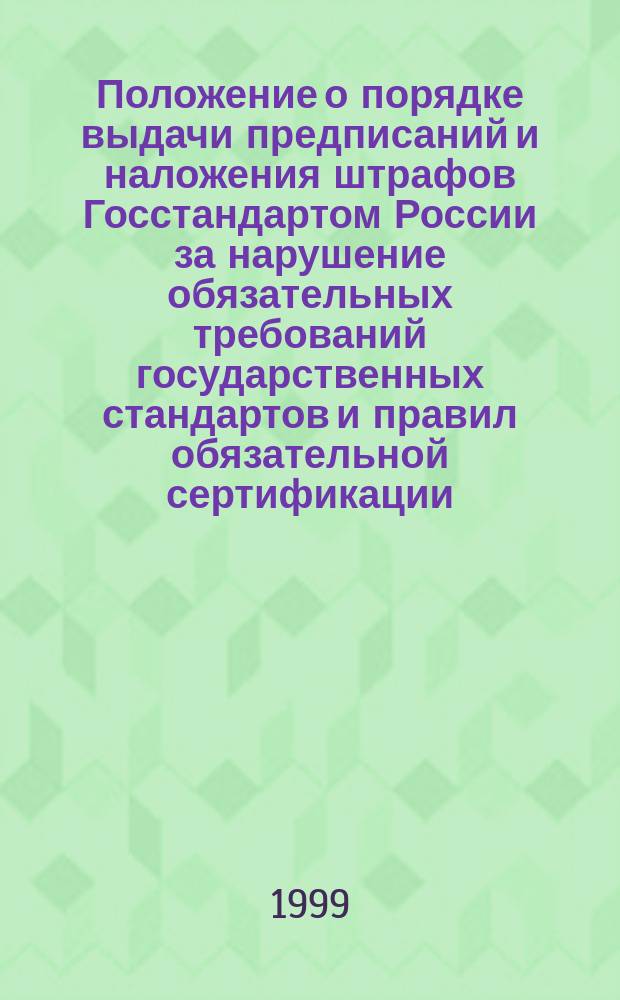 Положение о порядке выдачи предписаний и наложения штрафов Госстандартом России за нарушение обязательных требований государственных стандартов и правил обязательной сертификации : Утв. Госстандартом России от 2 сент. 1997 г.