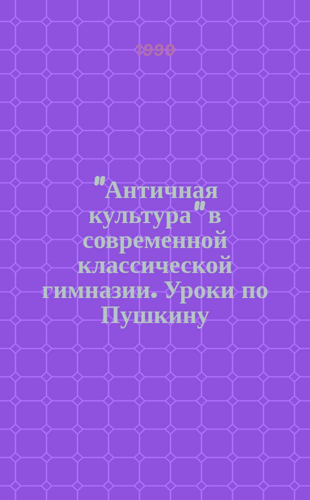 "Античная культура" в современной классической гимназии. Уроки по Пушкину : ("Евгений Онегин"). Уроки по Достоевскому : ("Преступление и наказание") [Учеб. пособия для сред. шк