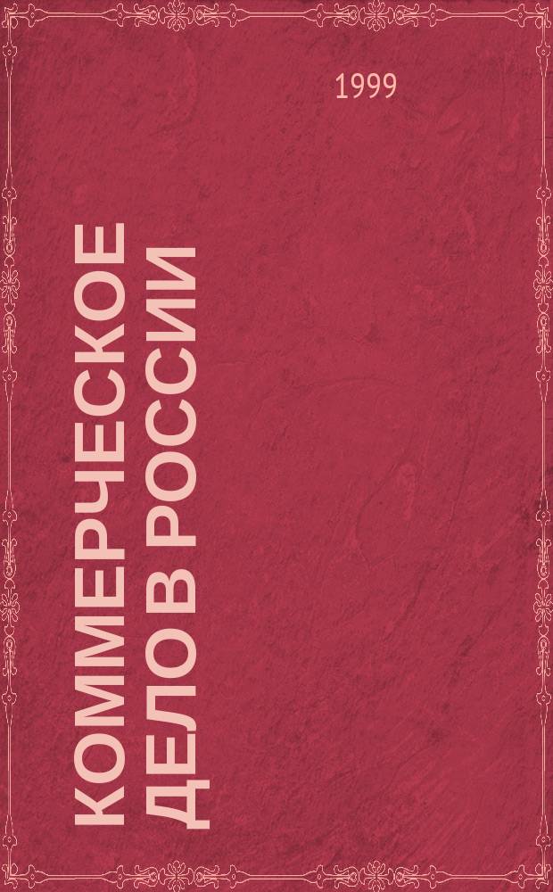 Коммерческое дело в России: история, современное состояние, будущее : Междунар. науч.-практ. конф., 24-25 февр. 1999 г. : Тез. докл
