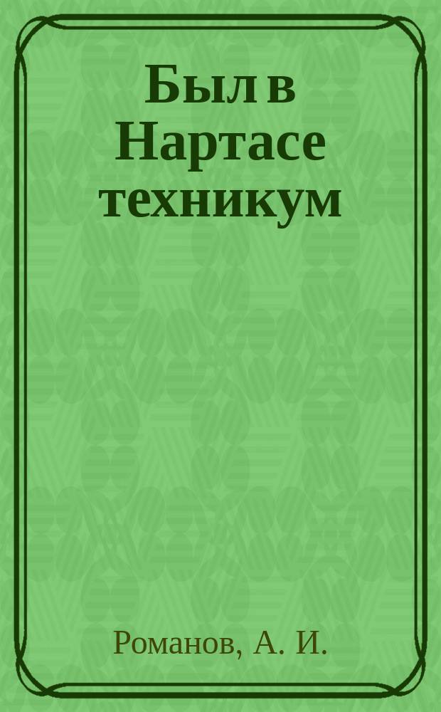 Был в Нартасе техникум