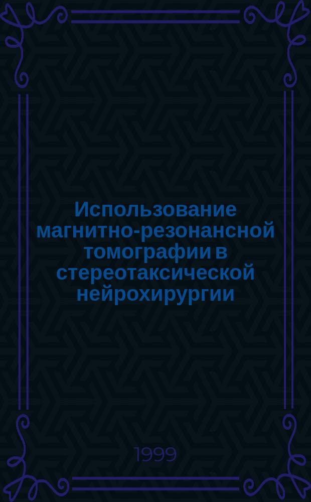 Использование магнитно-резонансной томографии в стереотаксической нейрохирургии : Учеб. пособие