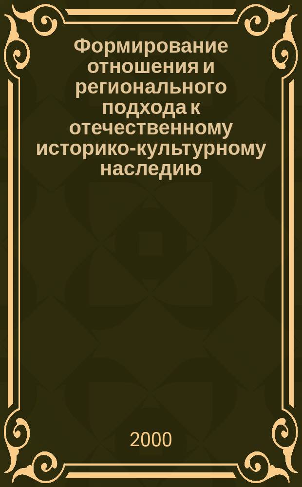 Формирование отношения и регионального подхода к отечественному историко-культурному наследию (образовательный и воспитательный фактор)