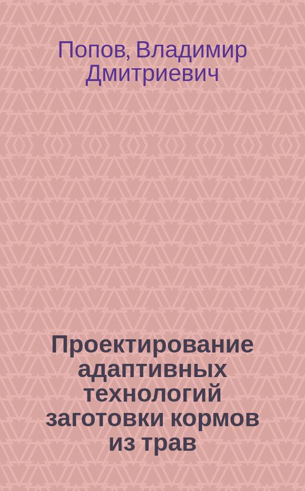 Проектирование адаптивных технологий заготовки кормов из трав : Учеб. пособие для студентов фак. механизации с.-х. вузов