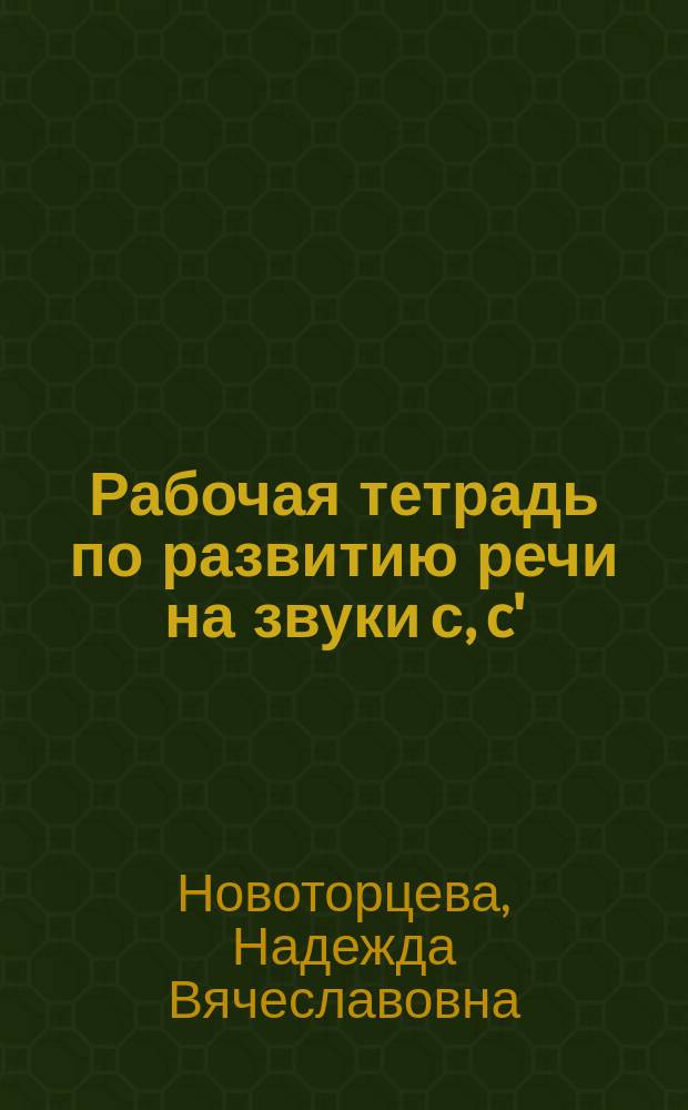 Рабочая тетрадь по развитию речи на звуки [с], [c'] : Логопед. тетр. : Пособие для воспитателей дет. садов, логопедов, родителей