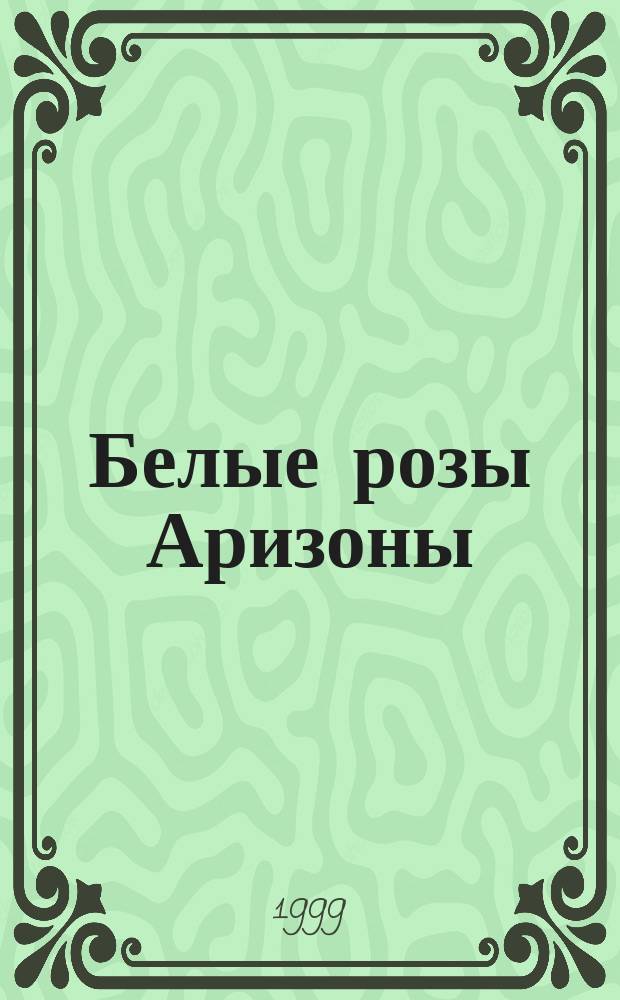 Белые розы Аризоны : Роман