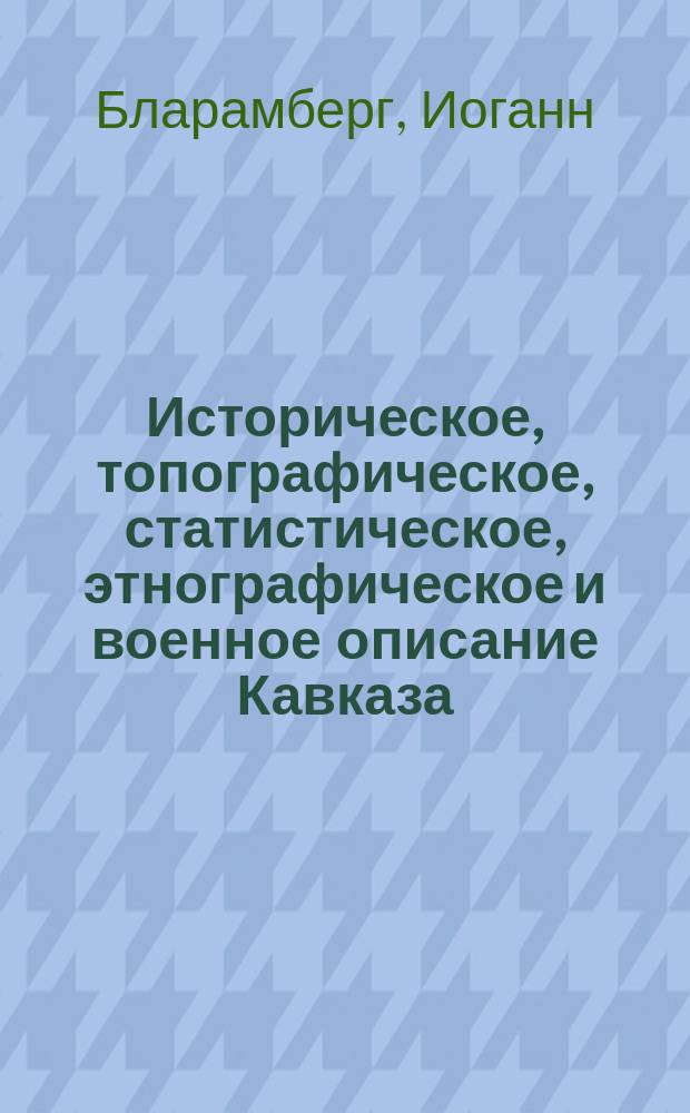 Историческое, топографическое, статистическое, этнографическое и военное описание Кавказа