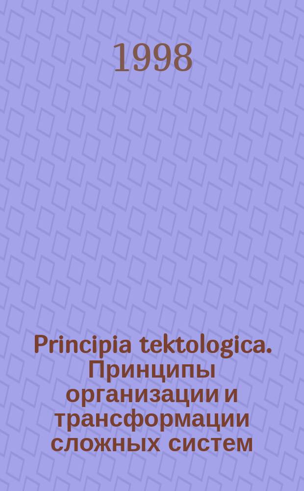 Principia tektologica. Принципы организации и трансформации сложных систем: эволюционный подход = Principia tektologica. Principles of organization and transformation of complex systems: an evolutionary approach