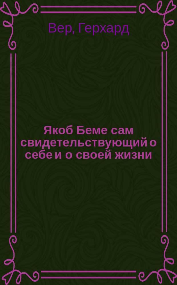 Якоб Беме сам свидетельствующий о себе и о своей жизни : (С прил. фотодокументов и ил.)