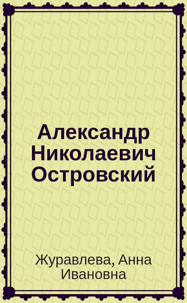 Александр Николаевич Островский : В помощь преподавателям, старшеклассникам и абитуриентам