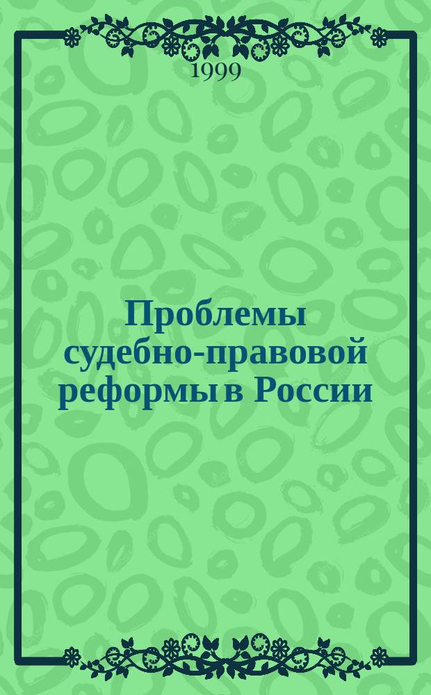 Проблемы судебно-правовой реформы в России: история и современность. [Вып. 6]