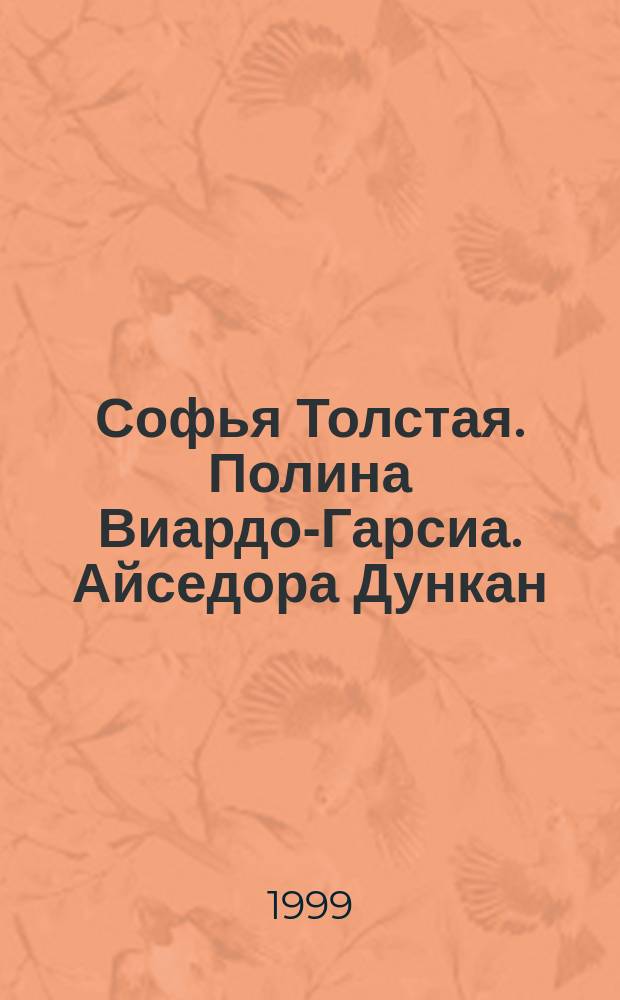 Софья Толстая. Полина Виардо-Гарсиа. Айседора Дункан