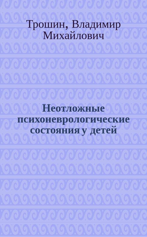 Неотложные психоневрологические состояния у детей : Рук. для врачей