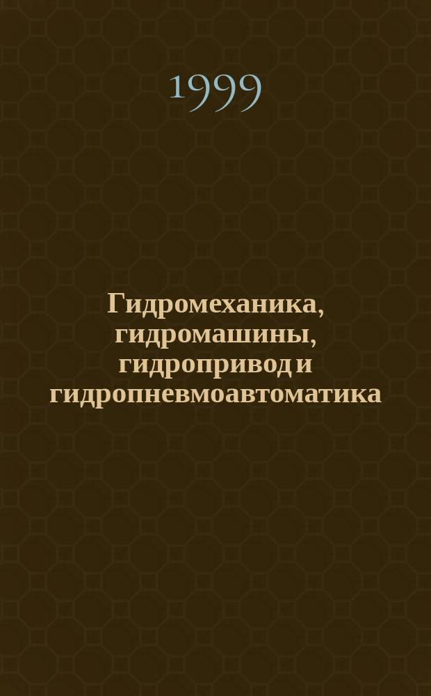 Гидромеханика, гидромашины, гидропривод и гидропневмоавтоматика : Сб. докл. Междунар. науч.-техн. конф., посвящ. сорокалетию каф. "Гидравлика и гидропневмосистемы" Юж.-Ур. гос. ун-та, (26-27 окт. 1999 г.)