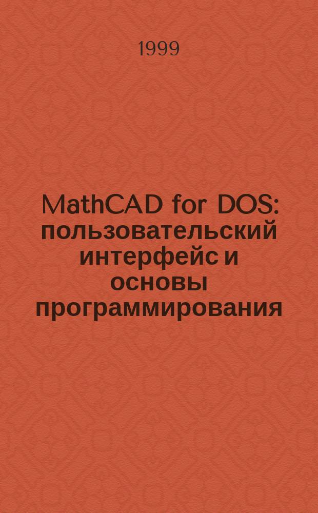 MathCAD for DOS: пользовательский интерфейс и основы программирования : Учеб. пособие