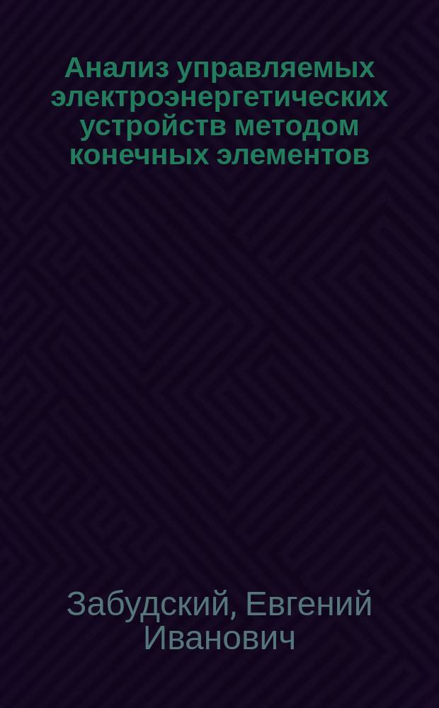 Анализ управляемых электроэнергетических устройств методом конечных элементов : Учеб. пособие для студентов электротехн. спец. вузов