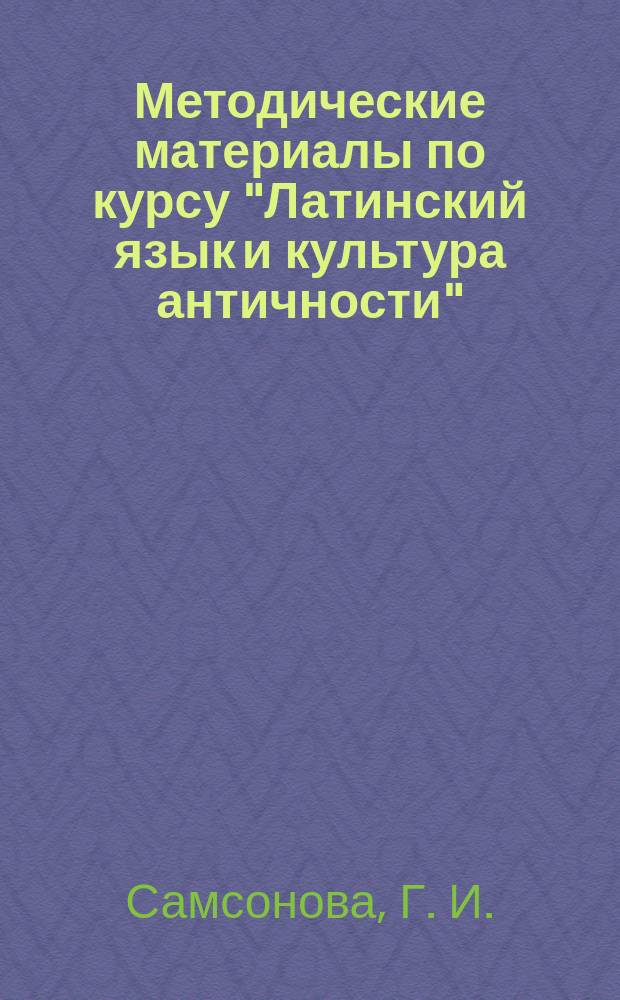 Методические материалы по курсу "Латинский язык и культура античности"