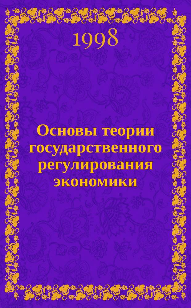 Основы теории государственного регулирования экономики : Учеб. пособие