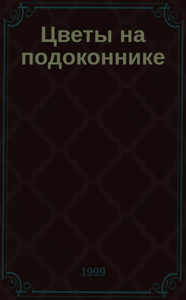 Цветы на подоконнике : Советы извест. Рос. цветоводов