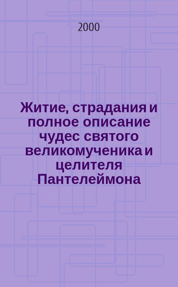 Житие, страдания и полное описание чудес святого великомученика и целителя Пантелеймона