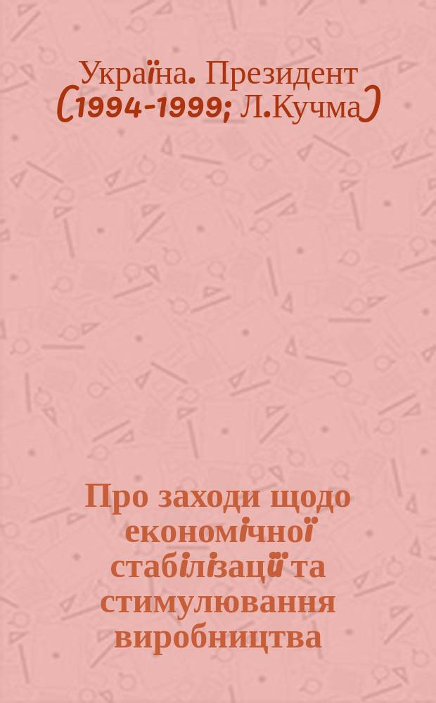 Про заходи щодо економiчно&iuml; стабiлiзацi&iuml; та стимулювання виробництва : Позачергове послания Президента Укра&iuml;ни Л.Д. Кучми до Верхов. Ради Укра&iuml;ни 19 листоп. 1998 р