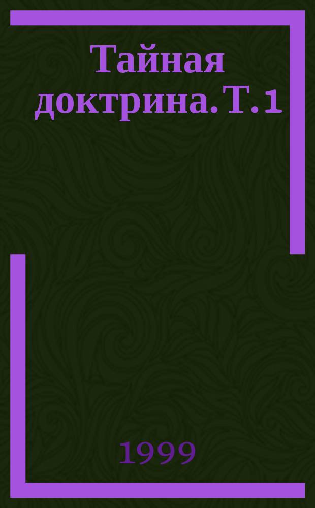 Тайная доктрина. Т. 1 : [Космогенезис]