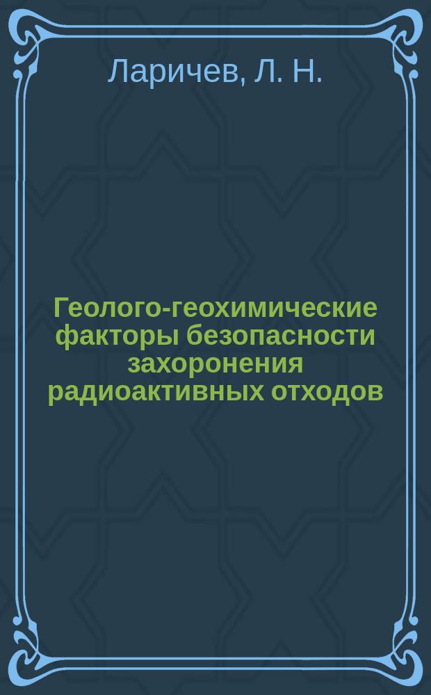 Геолого-геохимические факторы безопасности захоронения радиоактивных отходов : Учеб. пособие по дисциплине "Геология" для спец. "Инж. защита окружающей среды (ИЗОС)"