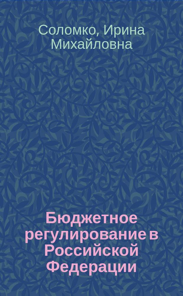 Бюджетное регулирование в Российской Федерации : Учеб. пособие