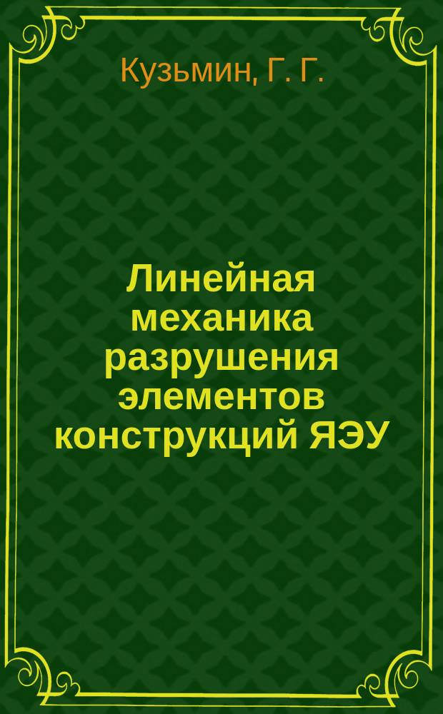 Линейная механика разрушения элементов конструкций ЯЭУ : Учеб. пособие по курсу "Диагностика повреждений методами механики разрушения"