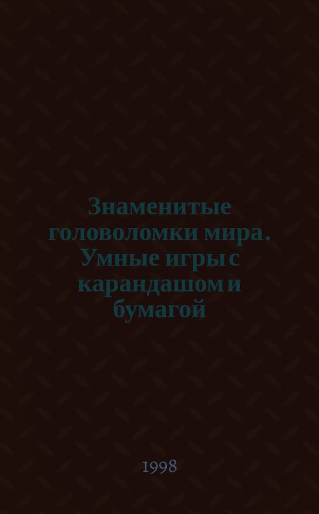 Знаменитые головоломки мира. Умные игры с карандашом и бумагой