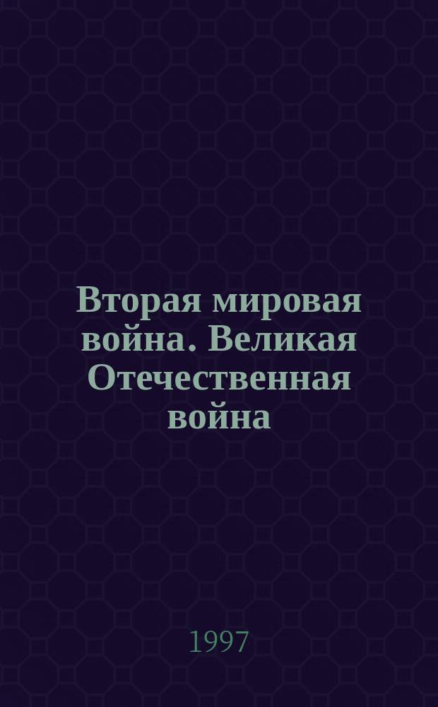 Вторая мировая война. Великая Отечественная война (1939-1945) : Учеб. пособие