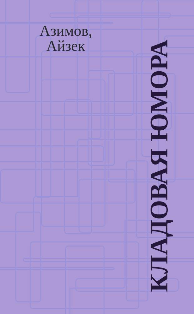 Кладовая юмора : Шутки, анекдоты, забав. случаи из истории человечества и лич. жизни : Сборник : Пер. с англ.