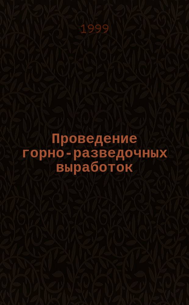 Проведение горно-разведочных выработок : Учеб. для студентов вузов, обучающихся по спец. "Геол. съемка и поиски месторождений полез. ископаемых"