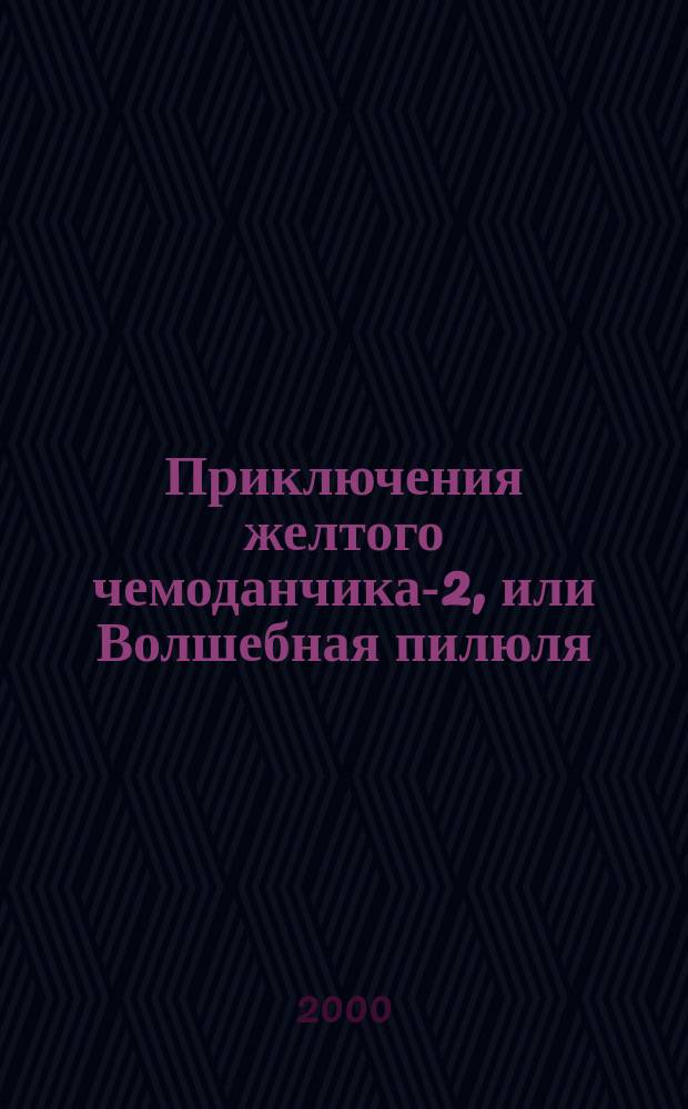 Приключения желтого чемоданчика-2, или Волшебная пилюля : Для мл. шк. возраста