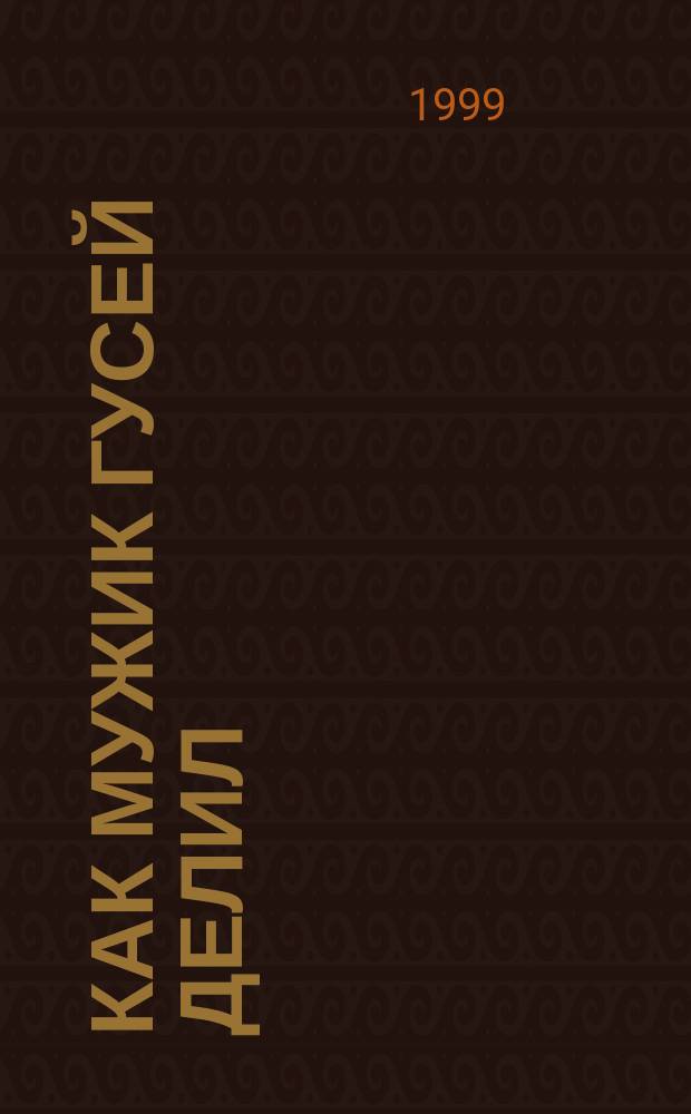 Как мужик гусей делил : Рус. нар. сказка в пересказе Бориса Акимова : Для детей дошк. возраста