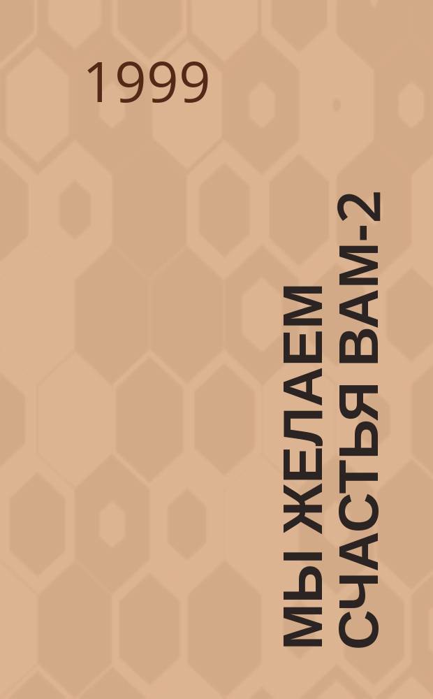 Мы желаем счастья Вам-2 : Сб. тостов, пожеланий, поздравлений, прслан. нашими читателями