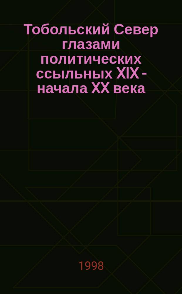 Тобольский Север глазами политических ссыльных XIX - начала XX века : Cб