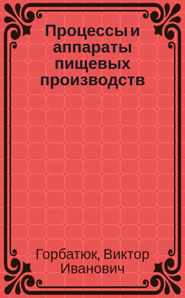 Процессы и аппараты пищевых производств : По технол. спец. перераб. пр-в